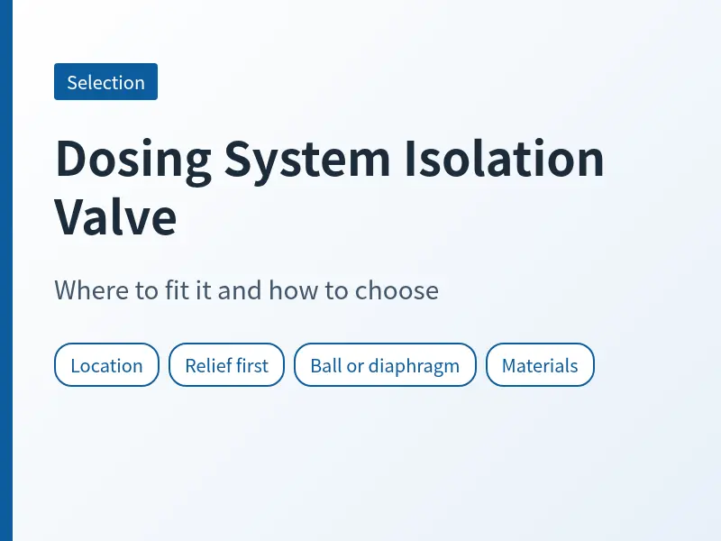 Cover for dosing system isolation valve listing location, relief first, ball or diaphragm, materials