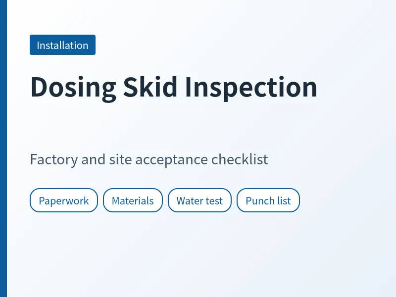 Cover for dosing skid inspection covering paperwork, materials, water test and punch items
